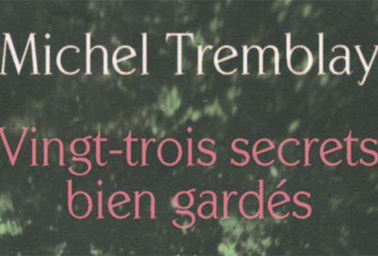 Vingt-trois secrets bien gardés de Michel Tremblay est un roman dans lequel l'auteur dévoile divers pans de sa vie jusqu'ici inconnus du public