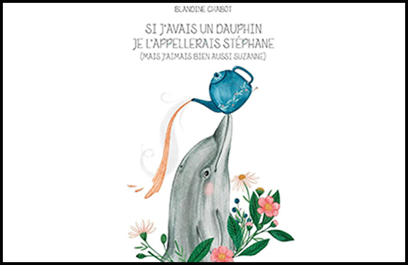 Roman Si j'avais un dauphin je l'appellerait Stéphane (mais j'aimais bien aussi Suzanne) de Blandine Chabot